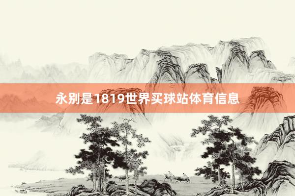 永别是1819世界买球站体育信息