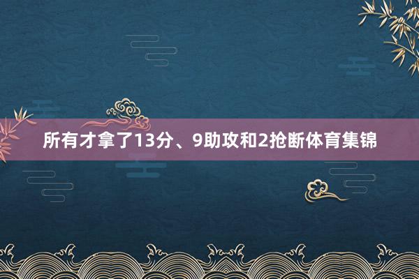 所有才拿了13分、9助攻和2抢断体育集锦