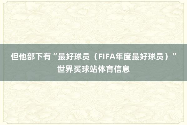 但他部下有“最好球员（FIFA年度最好球员）”世界买球站体育信息