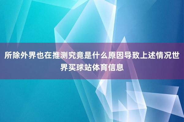 所除外界也在推测究竟是什么原因导致上述情况世界买球站体育信息