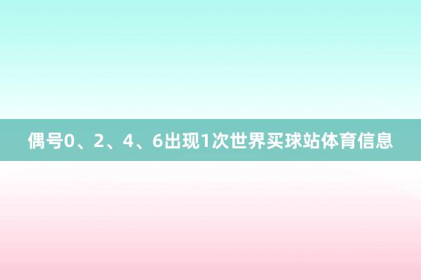偶号0、2、4、6出现1次世界买球站体育信息
