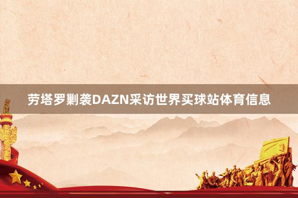 劳塔罗剿袭DAZN采访世界买球站体育信息
