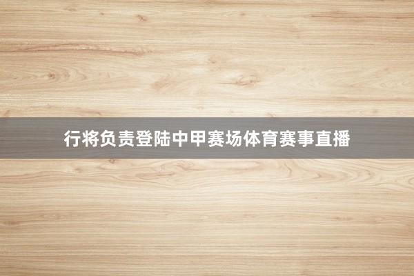 行将负责登陆中甲赛场体育赛事直播