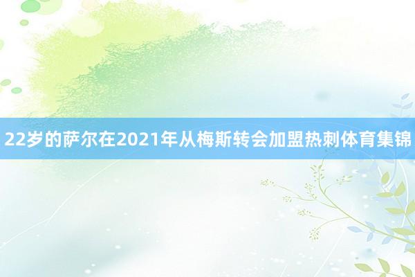 22岁的萨尔在2021年从梅斯转会加盟热刺体育集锦