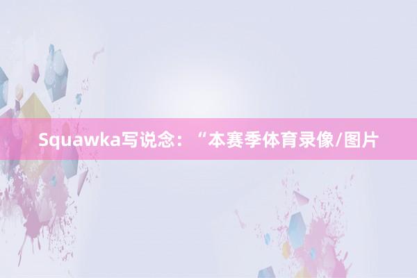 Squawka写说念：“本赛季体育录像/图片