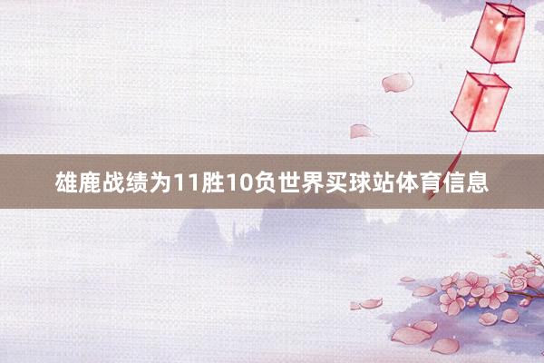 雄鹿战绩为11胜10负世界买球站体育信息