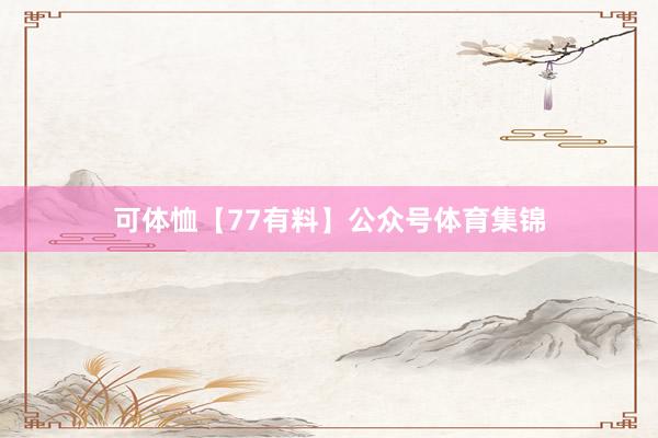 可体恤【77有料】公众号体育集锦