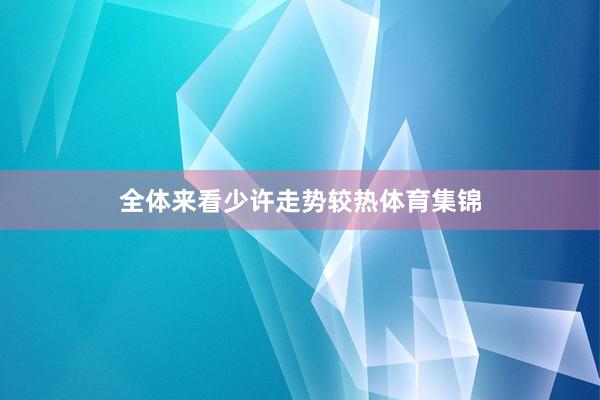 全体来看少许走势较热体育集锦