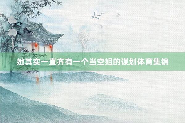 她其实一直齐有一个当空姐的谋划体育集锦