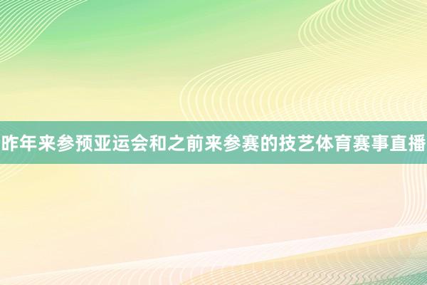 昨年来参预亚运会和之前来参赛的技艺体育赛事直播