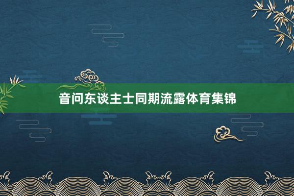 音问东谈主士同期流露体育集锦