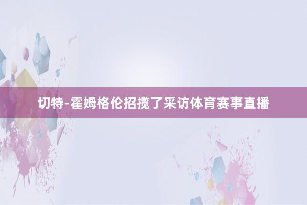 切特-霍姆格伦招揽了采访体育赛事直播