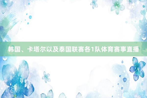 韩国、卡塔尔以及泰国联赛各1队体育赛事直播