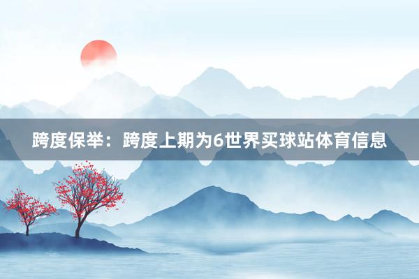 跨度保举：跨度上期为6世界买球站体育信息