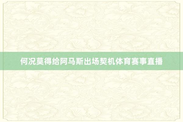 何况莫得给阿马斯出场契机体育赛事直播