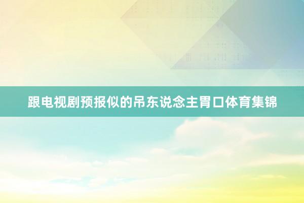 跟电视剧预报似的吊东说念主胃口体育集锦