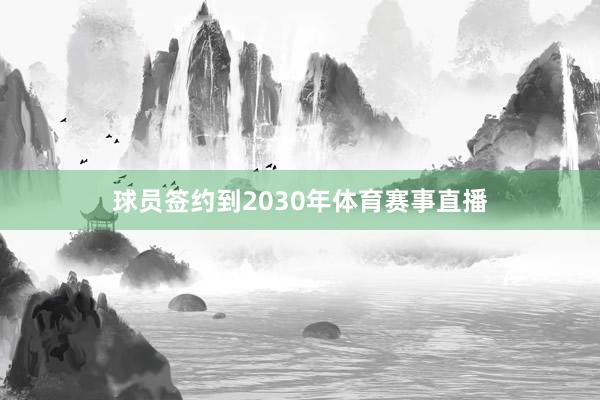 球员签约到2030年体育赛事直播
