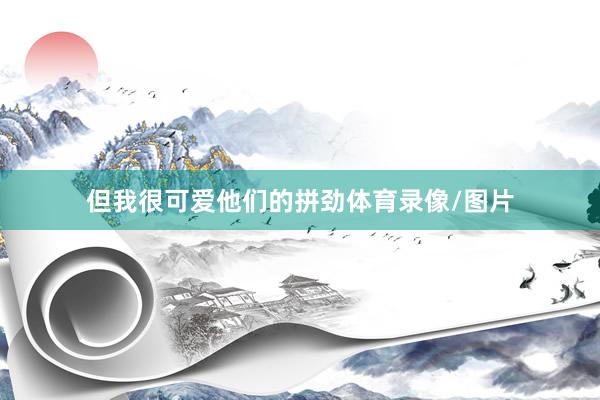但我很可爱他们的拼劲体育录像/图片