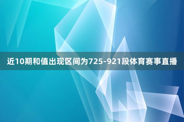 近10期和值出现区间为725-921段体育赛事直播