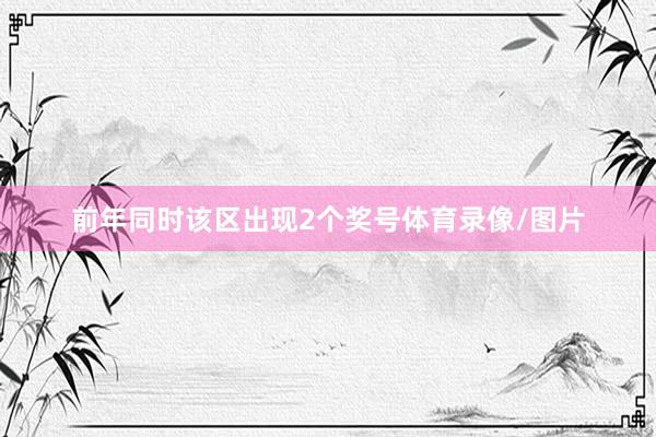前年同时该区出现2个奖号体育录像/图片