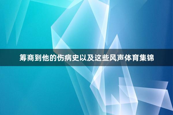 筹商到他的伤病史以及这些风声体育集锦