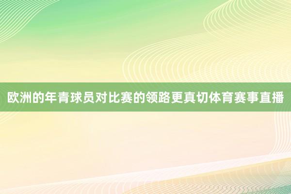 欧洲的年青球员对比赛的领路更真切体育赛事直播
