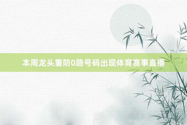 本周龙头重防0路号码出现体育赛事直播