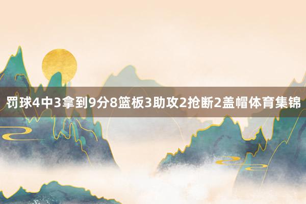 罚球4中3拿到9分8篮板3助攻2抢断2盖帽体育集锦