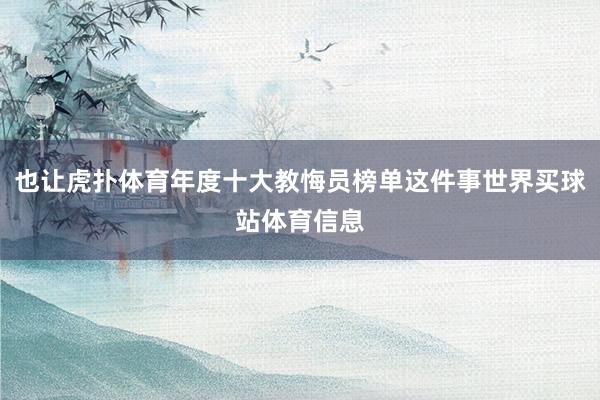 也让虎扑体育年度十大教悔员榜单这件事世界买球站体育信息